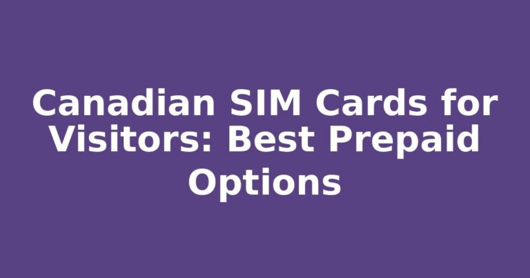 Canadian SIM Cards for Visitors: Best Prepaid Options